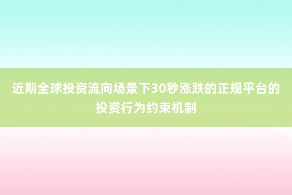 近期全球投资流向场景下30秒涨跌的正规平台的投资行为约束机制