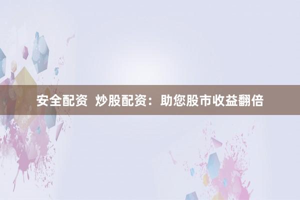 安全配资  炒股配资：助您股市收益翻倍